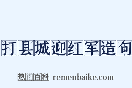 打县城迎红军造句是什么意思的图片